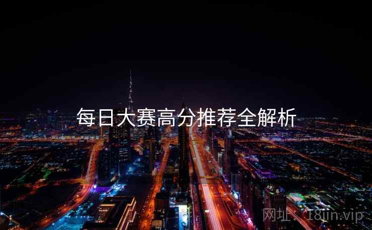 每日大赛高分推荐全解析