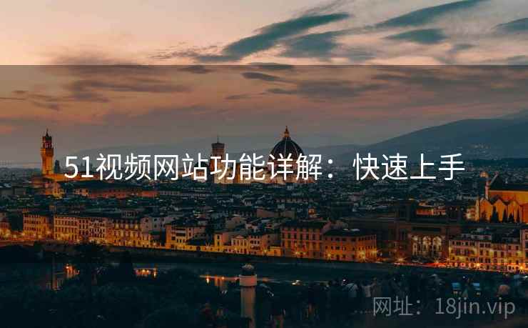 51视频网站功能详解：快速上手