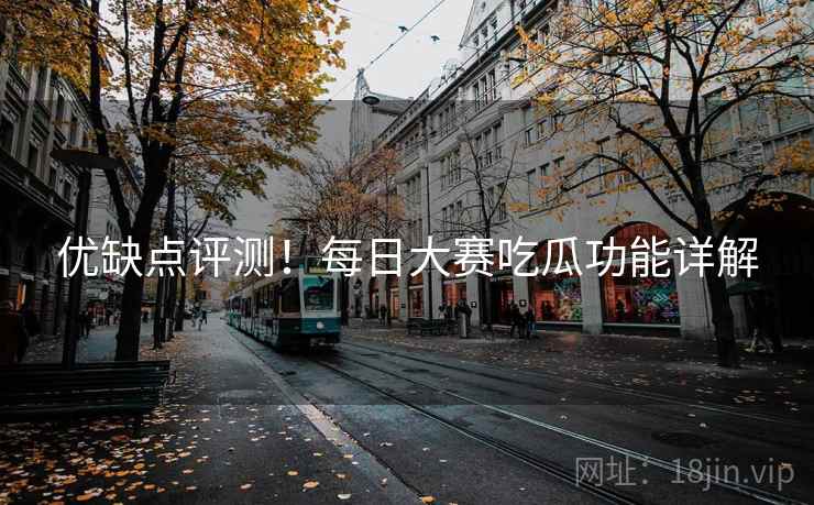 优缺点评测！每日大赛吃瓜功能详解