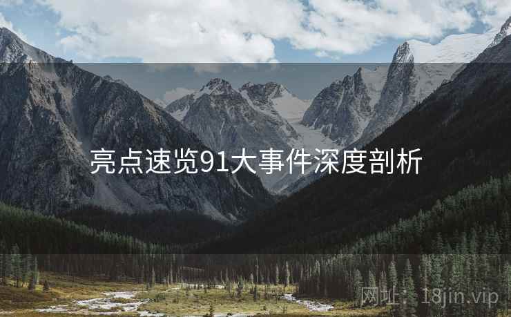 亮点速览91大事件深度剖析