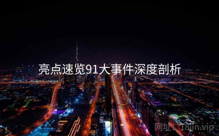亮点速览91大事件深度剖析