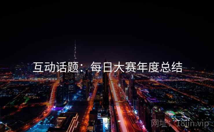 互动话题：每日大赛年度总结