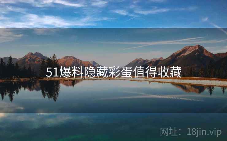 51爆料隐藏彩蛋值得收藏