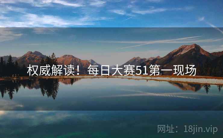 权威解读！每日大赛51第一现场
