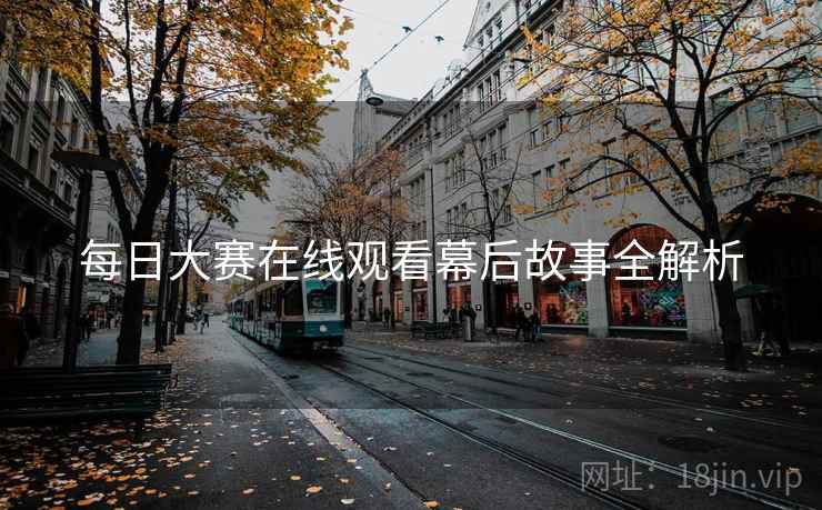 每日大赛在线观看幕后故事全解析