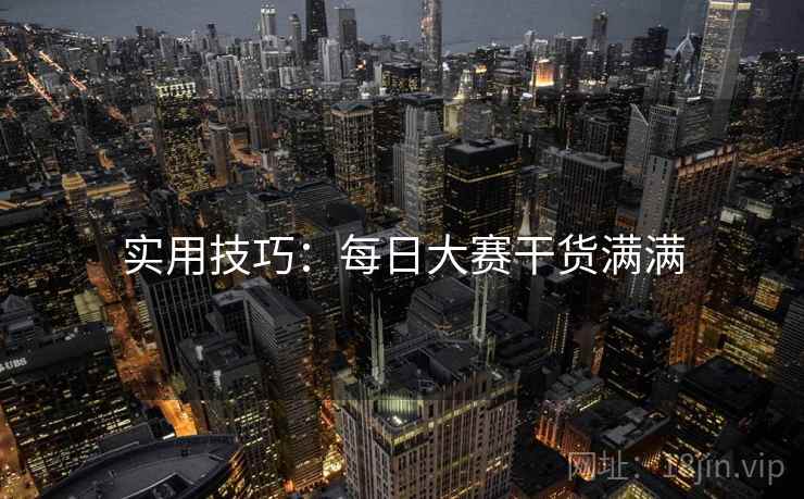 实用技巧：每日大赛干货满满