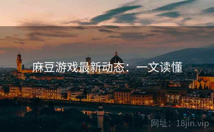 麻豆游戏最新动态：一文读懂