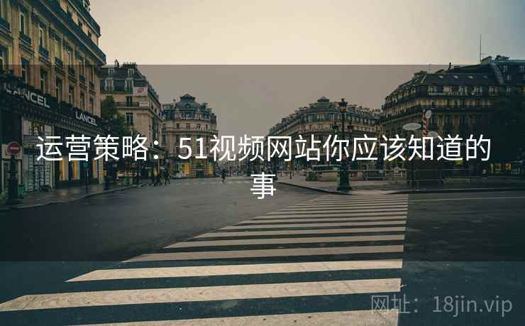 运营策略：51视频网站你应该知道的事