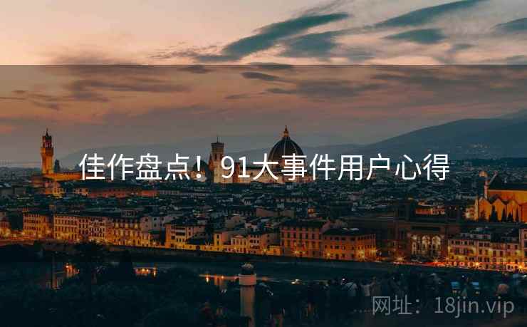 佳作盘点！91大事件用户心得